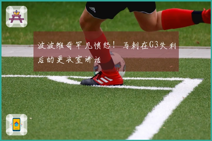 波波维奇罕见愤怒！马刺在G3失利后的更衣室讲话